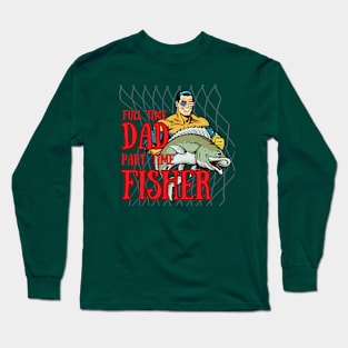 Full Time Dad and Part Time Fisher Long Sleeve T-Shirt